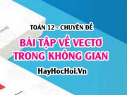 Các dạng bài tập về Vectơ trong không gian Oxyz - Toán 12...